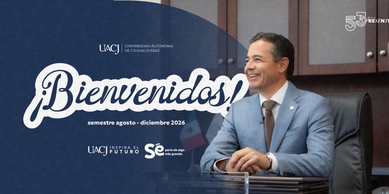 ¡ARRANCA EL SEMESTRE EN LA UACJ CON UN MENSAJE PARA TODA SU&nbsp;COMUNIDAD!